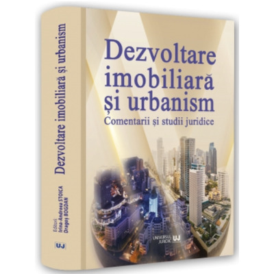 Dezvoltare imobiliara si urbanism. Comentarii si studii juridice