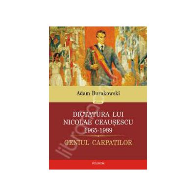 Dictatura lui Nicolae Ceausescu (1965-1989). Geniul Carpatilor