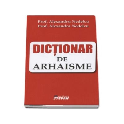 Dictionar de arhaisme - Alexandru Nedelcu