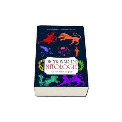 Dictionar de mitologie. Zei, eroi, mituri si legende