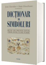 Dictionar de simboluri. Mituri, vise, obiceiuri, gesturi, forme, figuri, culori, numere