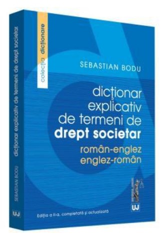 Dictionar explicativ de termeni de drept societar. Roman-Englez/Englez-Roman. Editia a II-a completata si actualizata