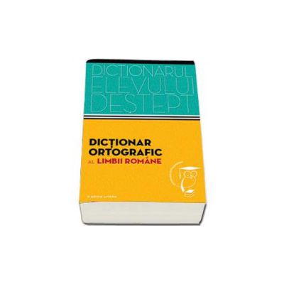 Dictionar ortografic al limbii romane. Dictionarul elevului destept