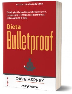 Dieta Bulletproof. Pierde pana la jumatate de kilogram pe zi, recupereaza-ti energia si concentrarea si imbunatateste-ti viata - Editia a II-a