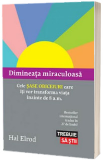 Dimineata miraculoasa - Cele sase obiceiuri care iti vor transforma viata inainte de 8 a.m. - Hal Elrod