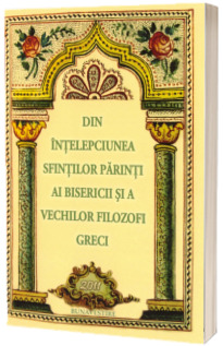 Din intelepciunea Sfintilor Parinti ai Bisericii si a vechilor filozofi greci