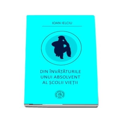 Din invataturile unui absolvent al scolii vietii