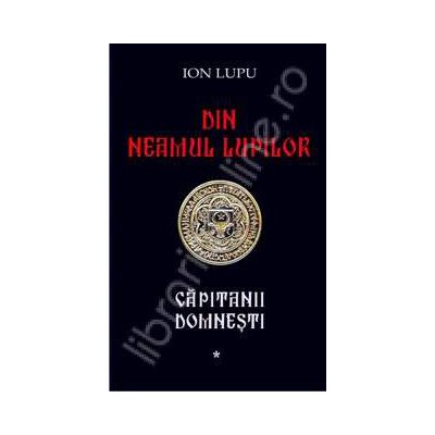 Din neamul lupilor. Capitanii domnesti (4 volume)