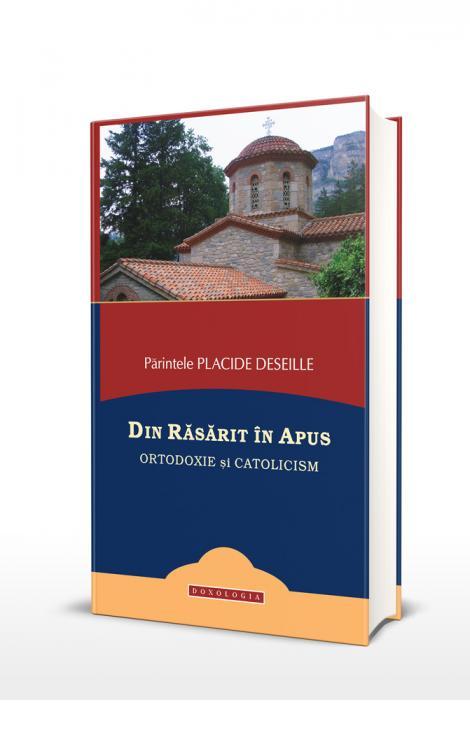 Din Rasarit in Apus. Ortodoxie si catolicism - Placide Deseille