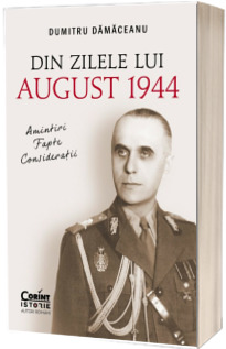 Din zilele lui August 1944: amintiri, fapte, consideratii