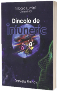 Dincolo de Intuneric. Volumul 1