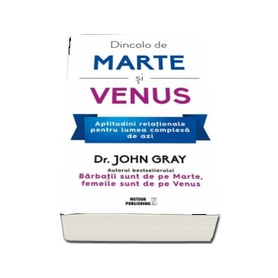 Dincolo de Marte si Venus. Aptitudini relationale pentru lumea complexa de azi - John Gray