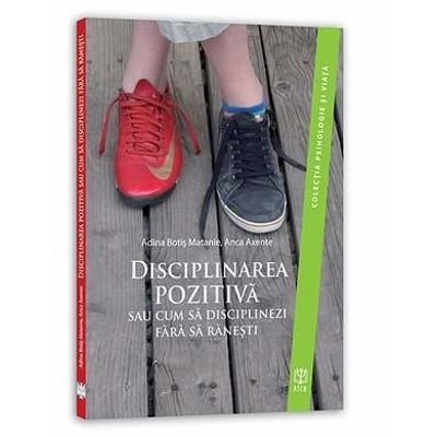 Disciplinarea pozitiva sau cum sa disciplinezi fara sa ranesti. Colectia Psihologie si viata