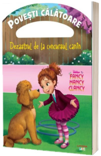 Disney. Fancy Nancy Clancy. Dezastrul de la concursul canin. Povesti calatoare