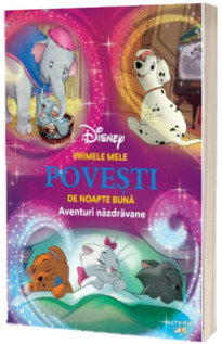 Disney. Primele mele povesti de noapte buna. Aventuri nazdravane