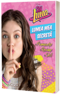 Disney. Soy Luna. Lumea mea secreta