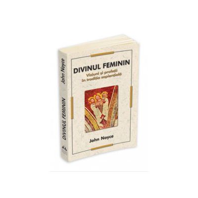 Divinul Feminin - Viziuni si profetii in traditia sapientiala