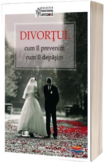 Divortul. Cum il prevenim, cum il depasim