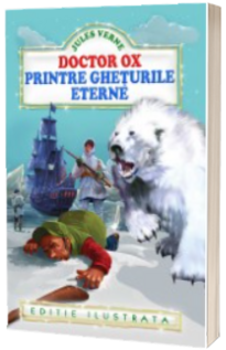 Doctor Ox - Jules Verne. Printre gheturile eterne (editie ilustrata)
