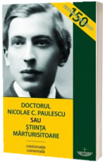 Doctorul Nicolae C. Paulescu sau stiinta marturisitoare. Editia a treia