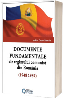Documente fundamentale ale regimului comunist din Romania (1948-1989)