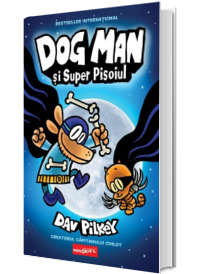 Dog Man - Volumul 4. Dog Man si Super Pisoiul