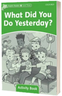 Dolphin Readers Level 3. What Did You Do Yesterday? Activity Book