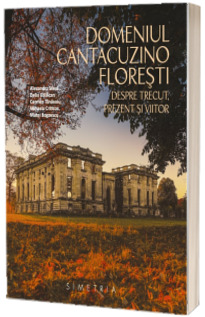 Domeniul Cantacuzino Floresti - despre trecut, prezent si viitor