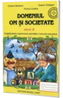 Domeniul OM SI SOCIETATE. Nivel II (Sugestii pentru organizarea activitatilor instructiv-educative)