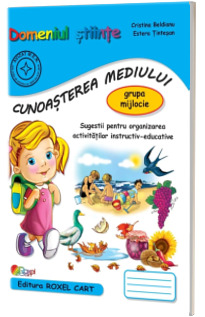 Domeniul stiinte, cunoasterea mediului. Caiet pentru gradinita, grupa mijlocie