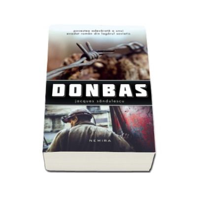 Donbas - Povestea adevarata a unui evadat roman din lagarul sovietic