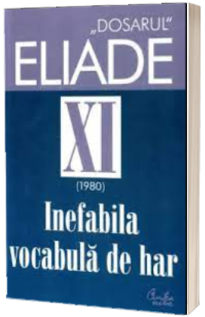 Dosarul Eliade XI (1980). Inefabila vocabula de har