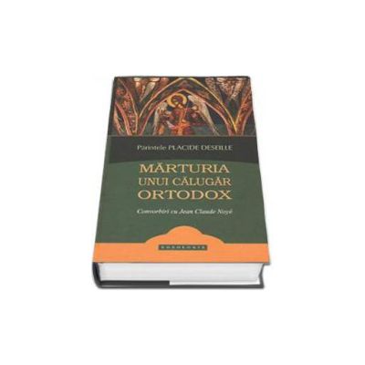 Marturia unui calugar ortodox. Convorbiri cu Jean Claude Noye - Traducere de Felicia Dumas