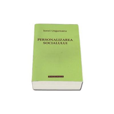 Personalizarea socialului - Ionel Ungureanu