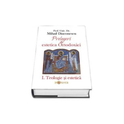 Prelegeri de estetica Ortodoxiei - 2 volume (Teologie si estetica - Ipostazele artei)