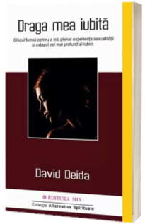 Draga mea iubita. Ghidul femeii pentru a trai plenar experienta sexualitatii si extazul cel mai profund al iubirii