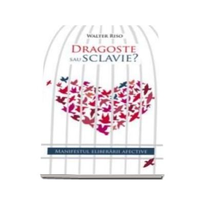 Dragoste sau sclavie? Manifestul eliberarii afective