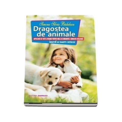 Dragostea de animale. Antologie de texte literare pentru orele de dirigentie si educatie ecologica