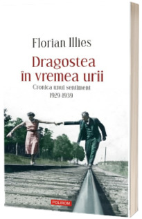 Dragostea in vremea urii. Cronica unui sentiment. 1929-1939