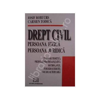 Drept civil. Persoana fizica. Persoana juridica - Prezentare teoretica, prezentare practico-aplicativa. Doctrina, spete, intrebari si exercitii, vocabular, teste grila