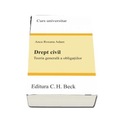 Drept civil. Teoria generala a obligatiilor - Anca Roxana Adam (Curs universitar)