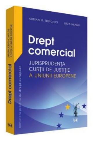 Drept comercial - Jurisprudenta Curtii de Justitie a Uniunii Europene (Adrian M. Truichici)