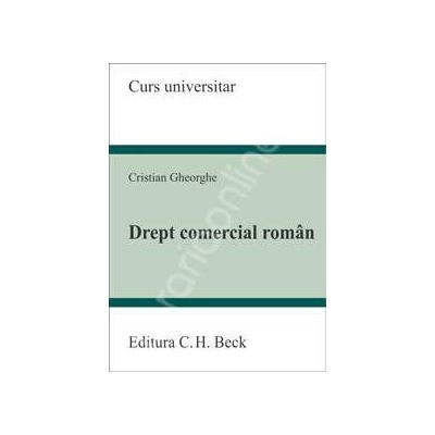 Drept comercial roman. Curs universitar (Gheorghe Cristian)