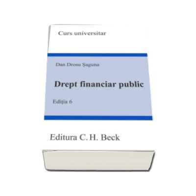 Drept financiar public. Editia 6 - Dan Drosu Saguna