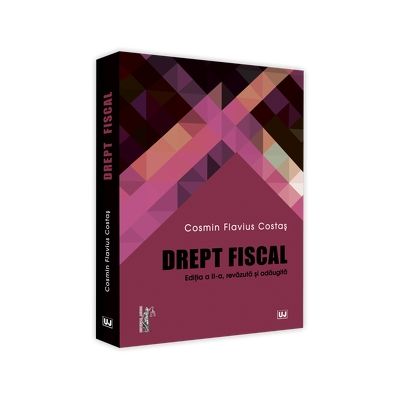 Drept fiscal. Editia a II-a, revazuta si adaugita