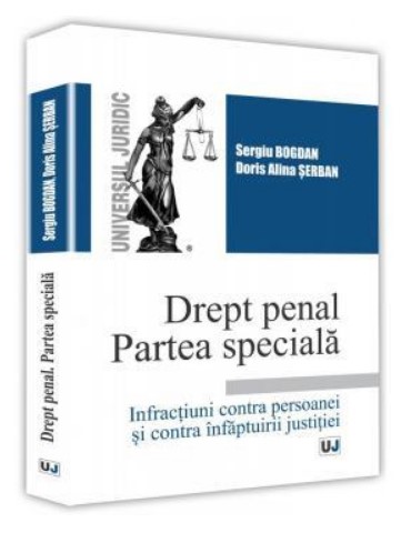 Drept penal. Partea speciala. Infractiuni contra persoanei si contra infaptuirii justitiei - Sergiu Bogdan