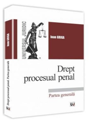 Drept procesual penal. Partea generala (Griga Ioan)
