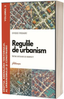 Dreptul amenajarii teritoriului, al urbanismului si construirii. Vol. II. Regulile de urbanism - intre sfidare si respect