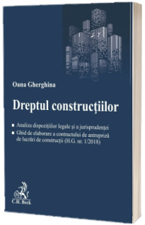 Dreptul constructiilor. Analiza dispozitiilor legale si a jurisprudentei. Ghid de elaborare a contractului de antrepriza de lucrari de constructii (H.G. nr. 1/2018)