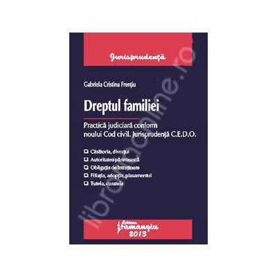 Dreptul familiei. Practica judiciara conform noului Cod civil. Jurisprudenta C.E.D.O.